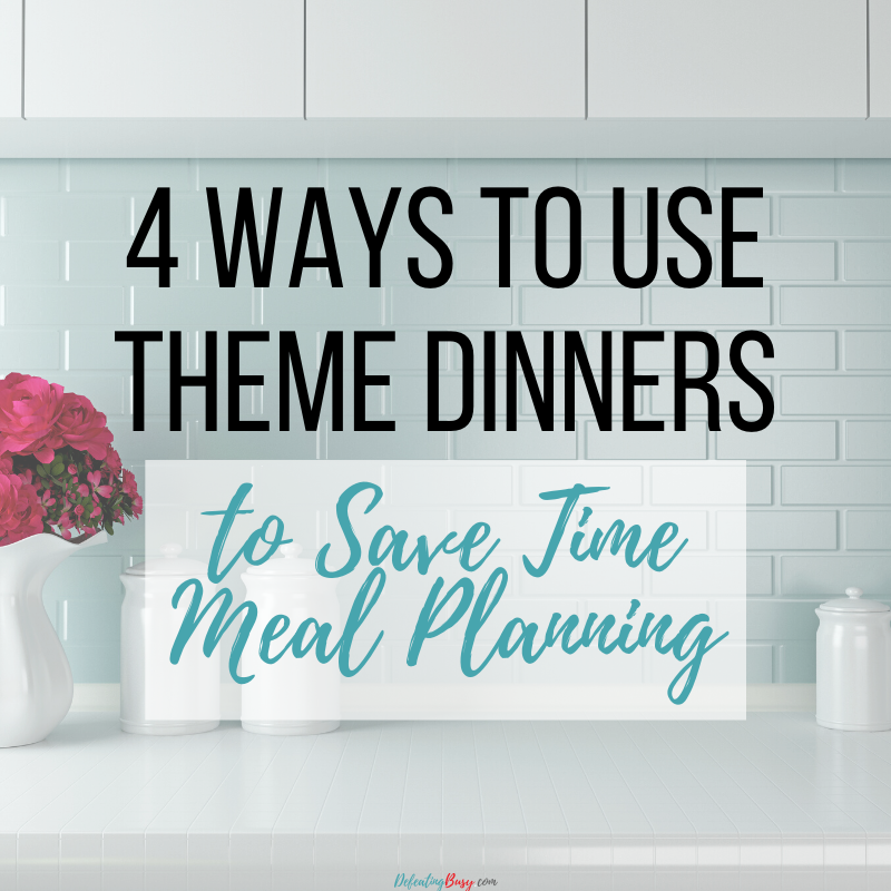 4 Ways to Use Theme Dinners to Save Time Meal Planning