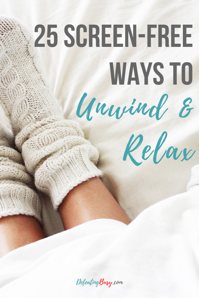 If there is one thing women struggle to do, it's relax. That's why I created this list of 25 screen-free ways we can unwind and relax.
