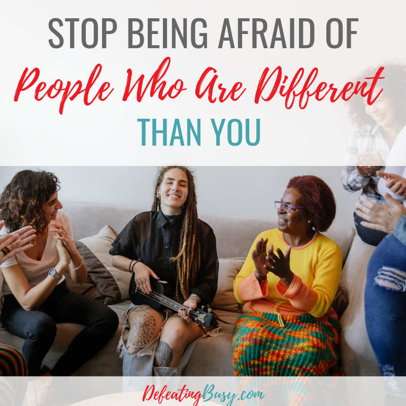Stop Being Afraid of People Who Are Different Than You