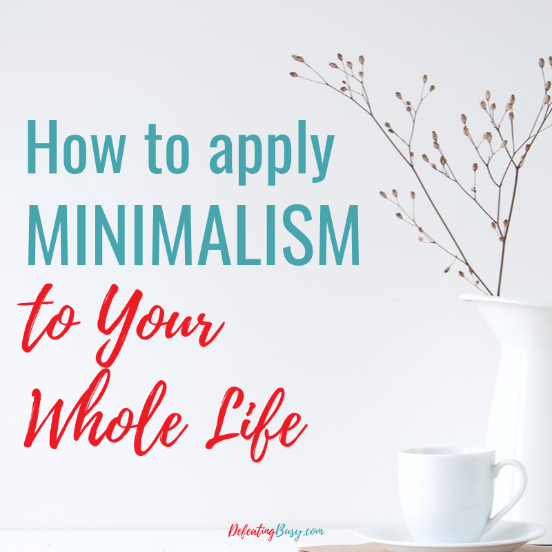 How to Apply Minimalism to Your Whole Life