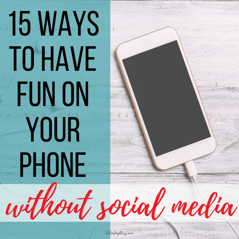 15 Ways to Have Fun on Your Phone Without Social Media