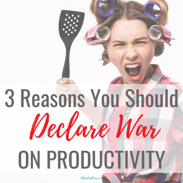 3 Reasons You Should Declare War on Productivity